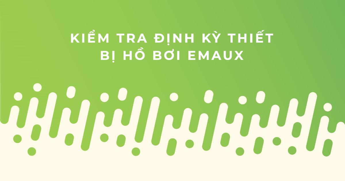 Kiểm tra định kỳ thiết bị hồ bơi Emaux