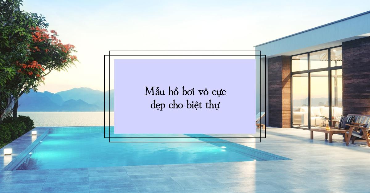Mẫu hồ bơi vô cực đẹp cho biệt thự