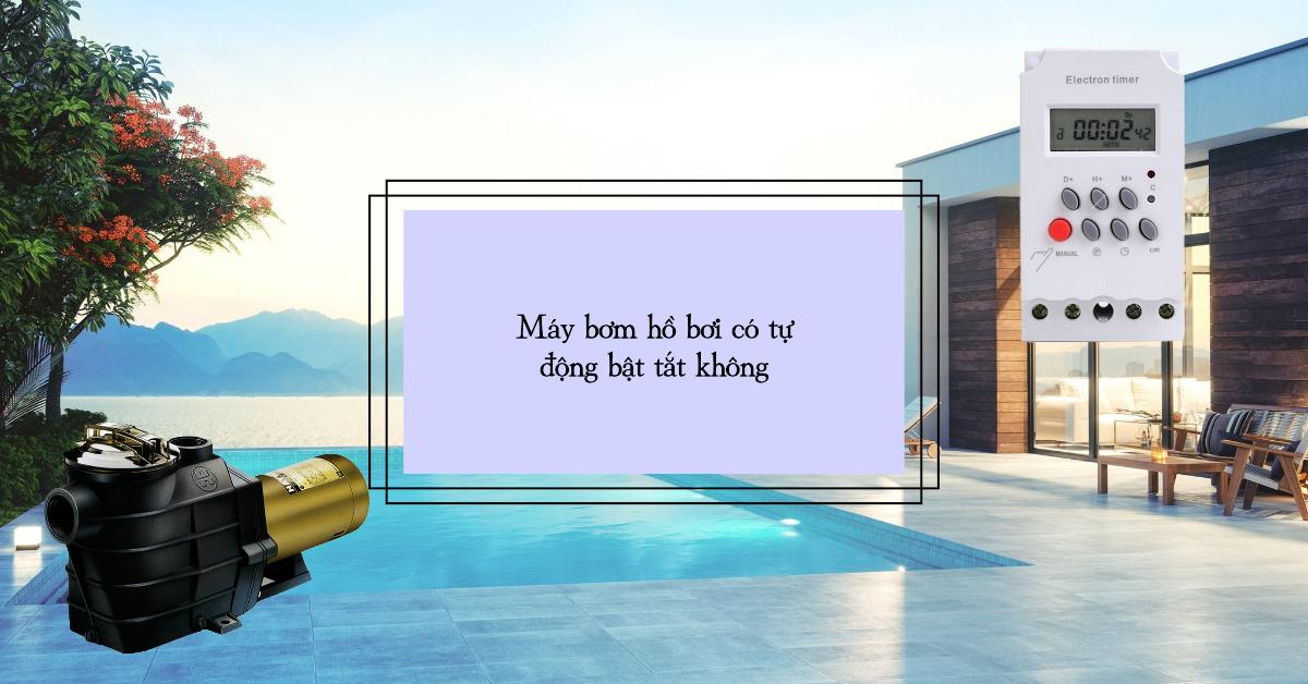 Máy bơm hồ bơi có tự động bật tắt không