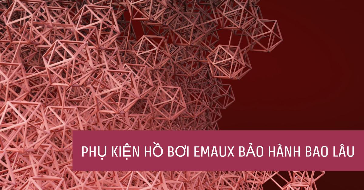 Phụ kiện hồ bơi Emaux bảo hành bao lâu