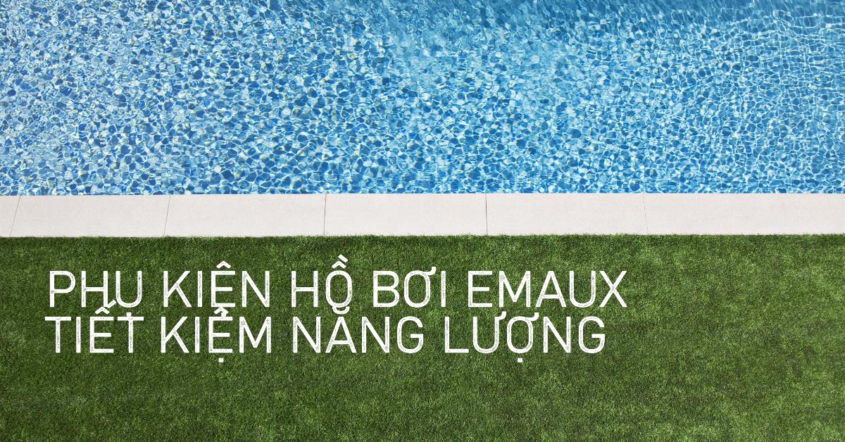 Phụ kiện hồ bơi Emaux tiết kiệm năng lượng