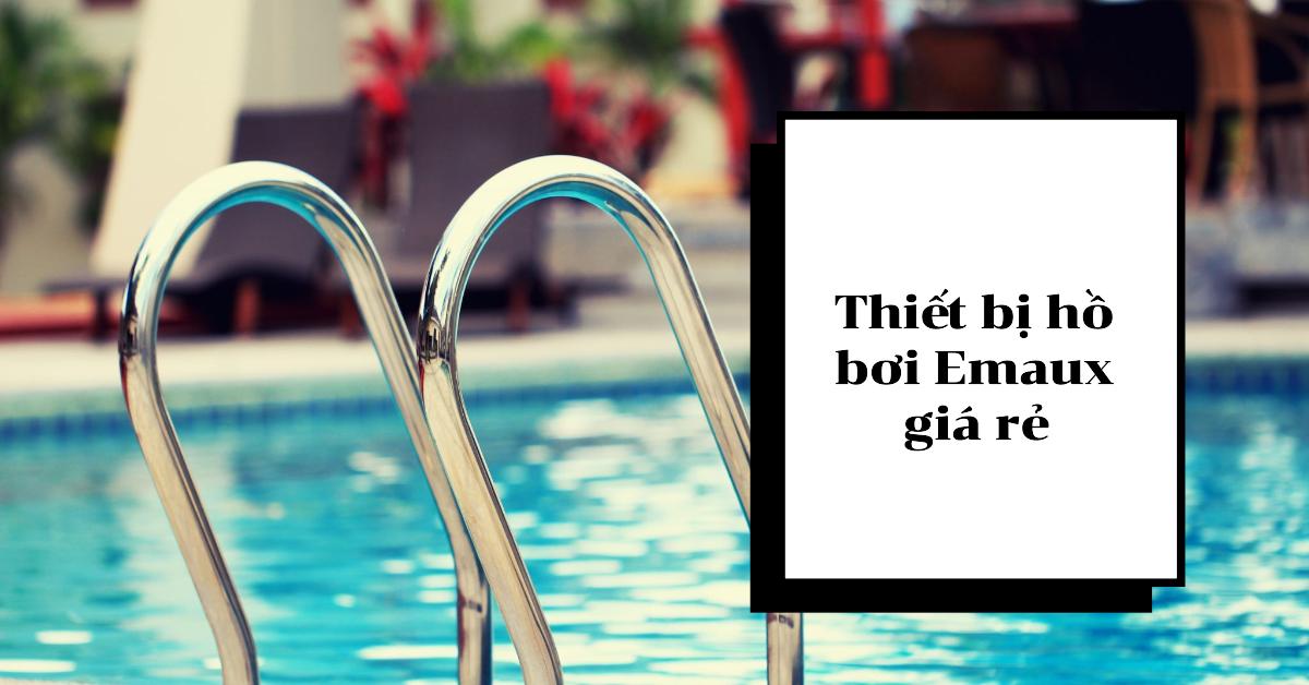 Thiết bị hồ bơi Emaux giá rẻ