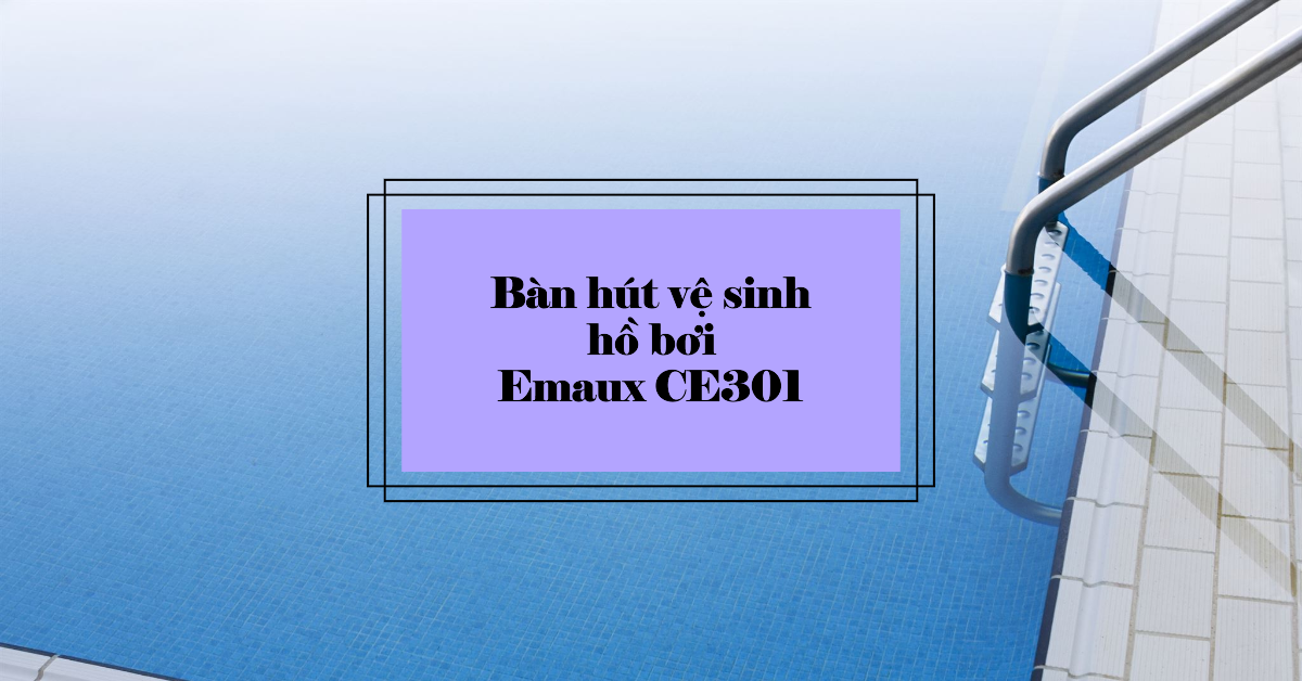 Bàn hút vệ sinh hồ bơi Emaux CE301