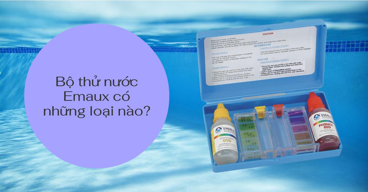 Bộ thử nước Emaux có những loại nào