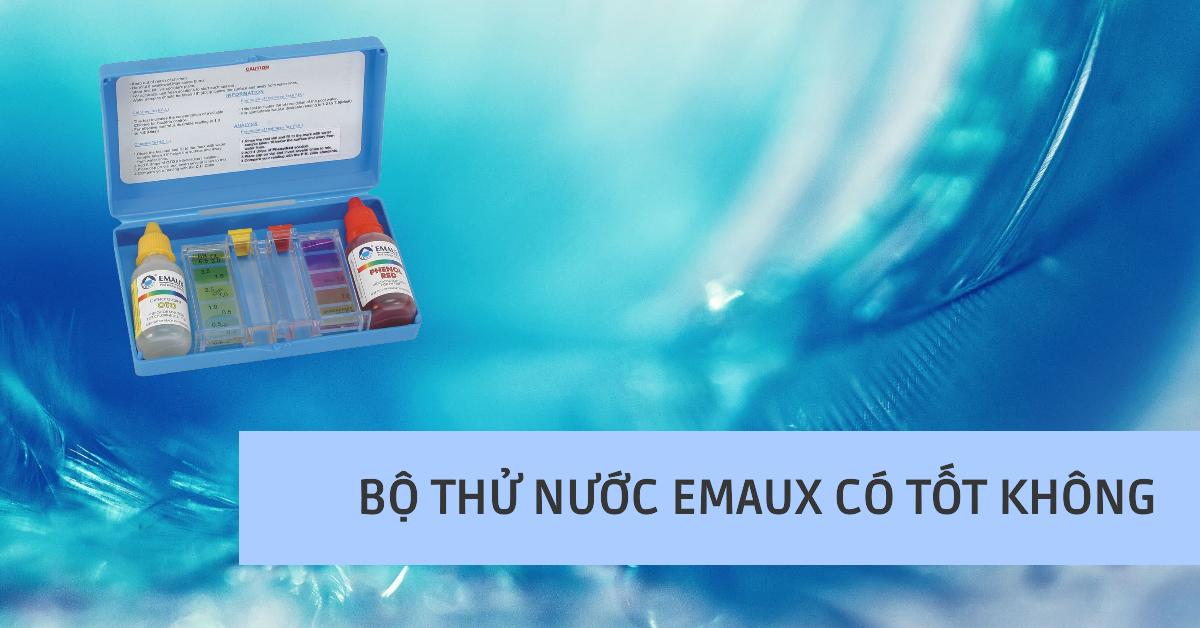 Bộ thử nước Emaux có tốt không