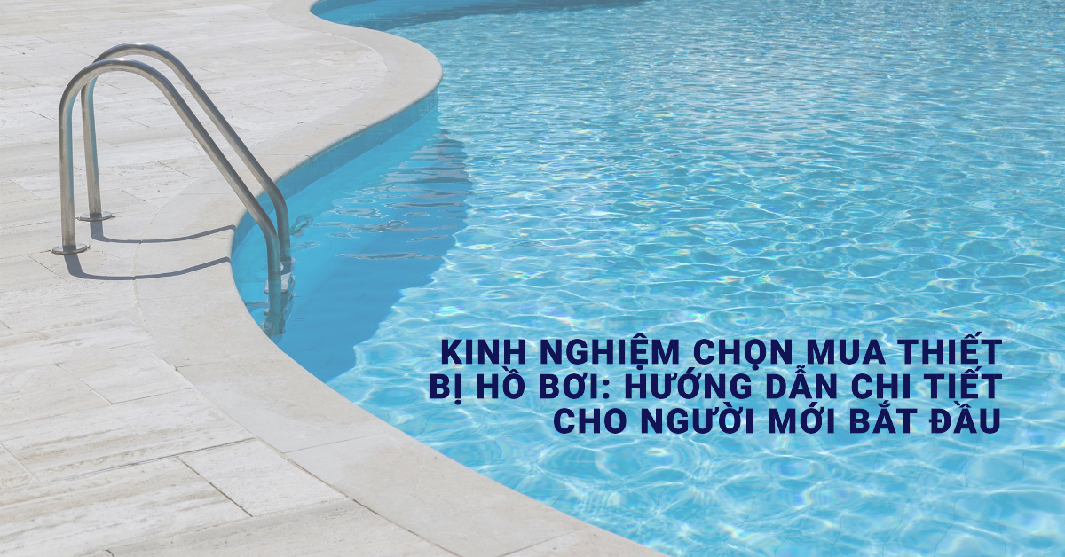 kinh nghiệm chọn mua thiết bị hồ bơi