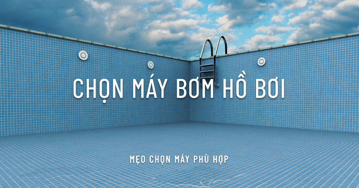 Những điều cần lưu ý khi mua máy bơm hồ bơi