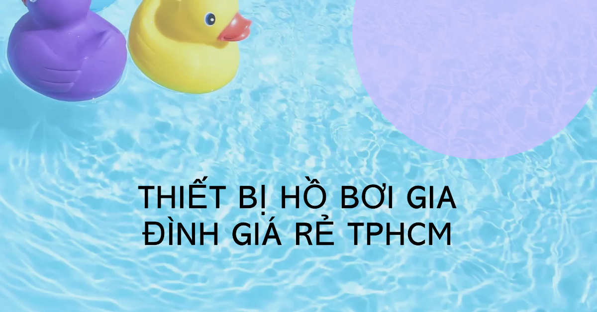 Thiết bị hồ bơi gia đình giá rẻ TPHCM