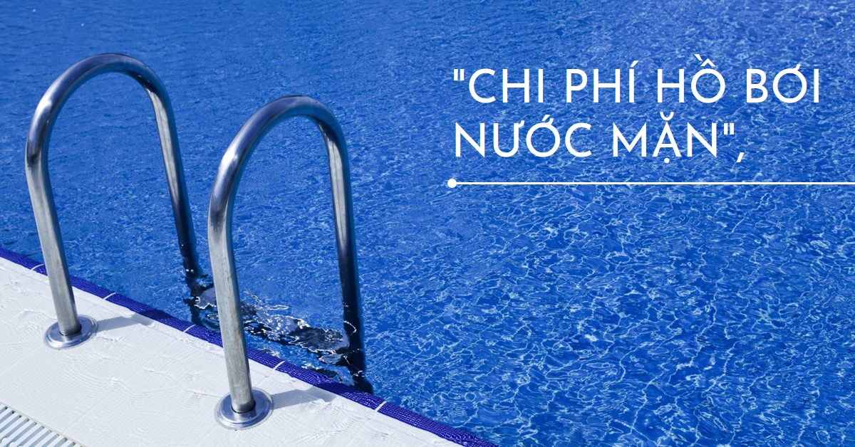 Hồ bơi nước mặn có tốn kém không Phân tích chi tiết chi phí