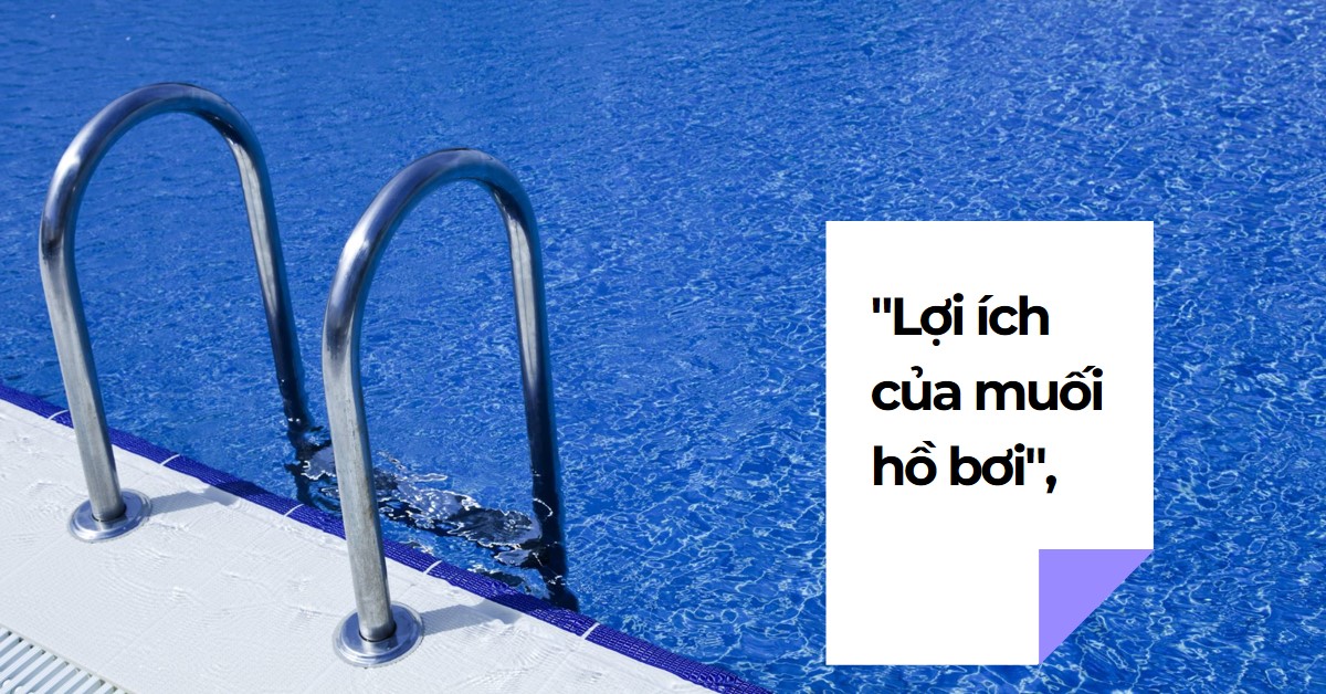 Lợi ích của muối hồ bơi Tại sao bạn nên chọn muối