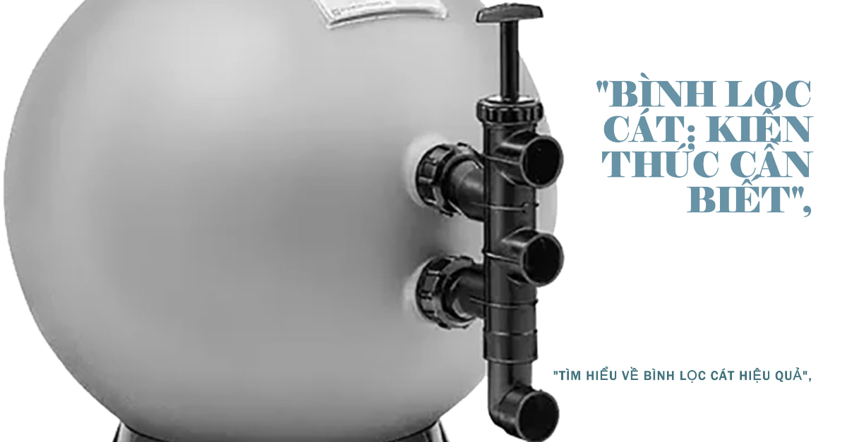 Bình Lọc Cát: Tất Tần Tật Những Điều Cần Biết