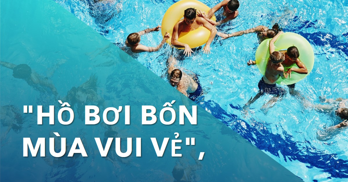 Hồ Bơi Bốn Mùa Tận Hưởng Niềm Vui Bơi Lội Bất Kể Thời Tiết