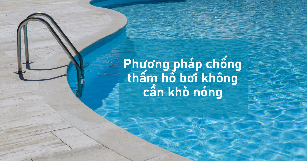 Phương pháp chống thấm hồ bơi không cần khò nóng