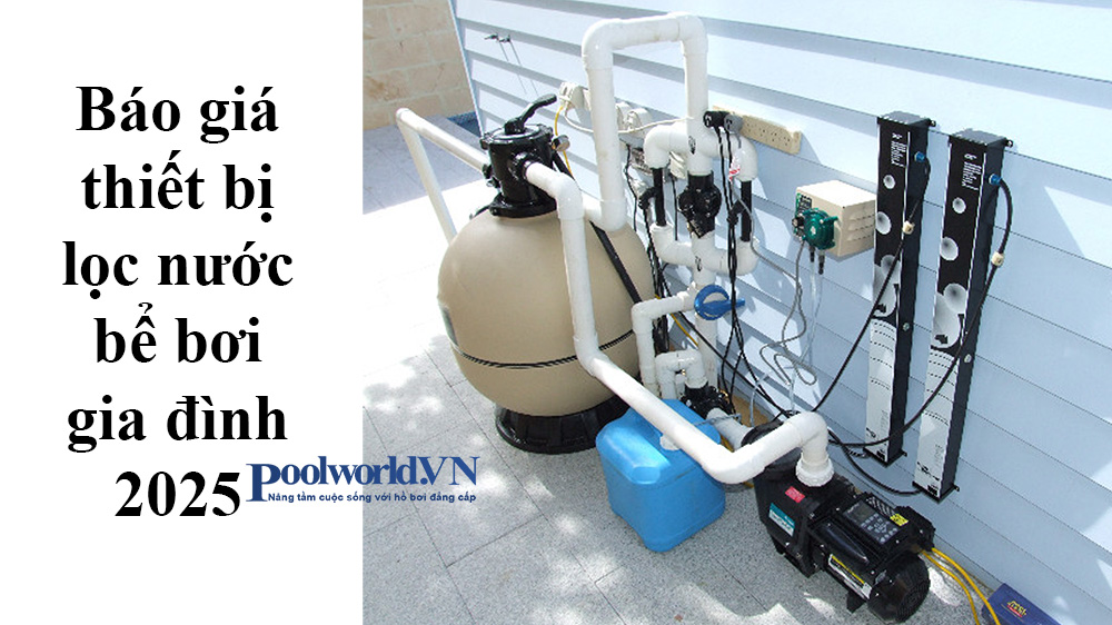 Báo giá thiết bị lọc nước bể bơi gia đình 2025
