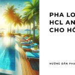 Cách pha loãng HCl 32% an toàn và hiệu quả cho hồ bơi