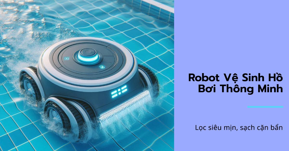 Robot vệ sinh hồ bơi có khả năng lọc siêu mịn loại bỏ cặn bẩn nhỏ
