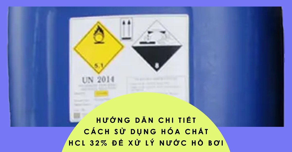 Hướng dẫn chi tiết cách sử dụng hóa chất HCL 32% để xử lý nước hồ bơi