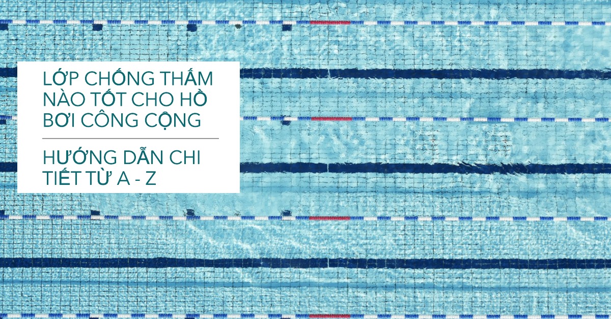 Lớp chống thấm nào tốt cho hồ bơi công cộng