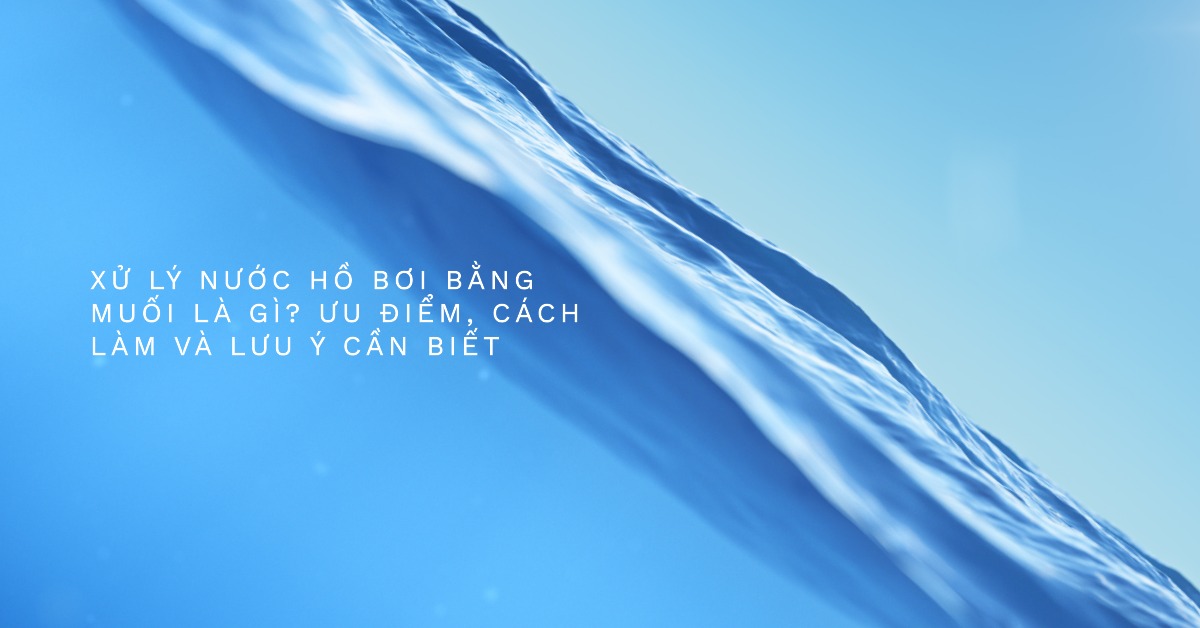 Xử lý nước hồ bơi bằng muối là gì