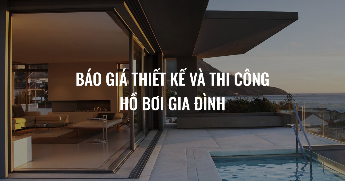 Báo giá thiết kế và thi công hồ bơi gia đình