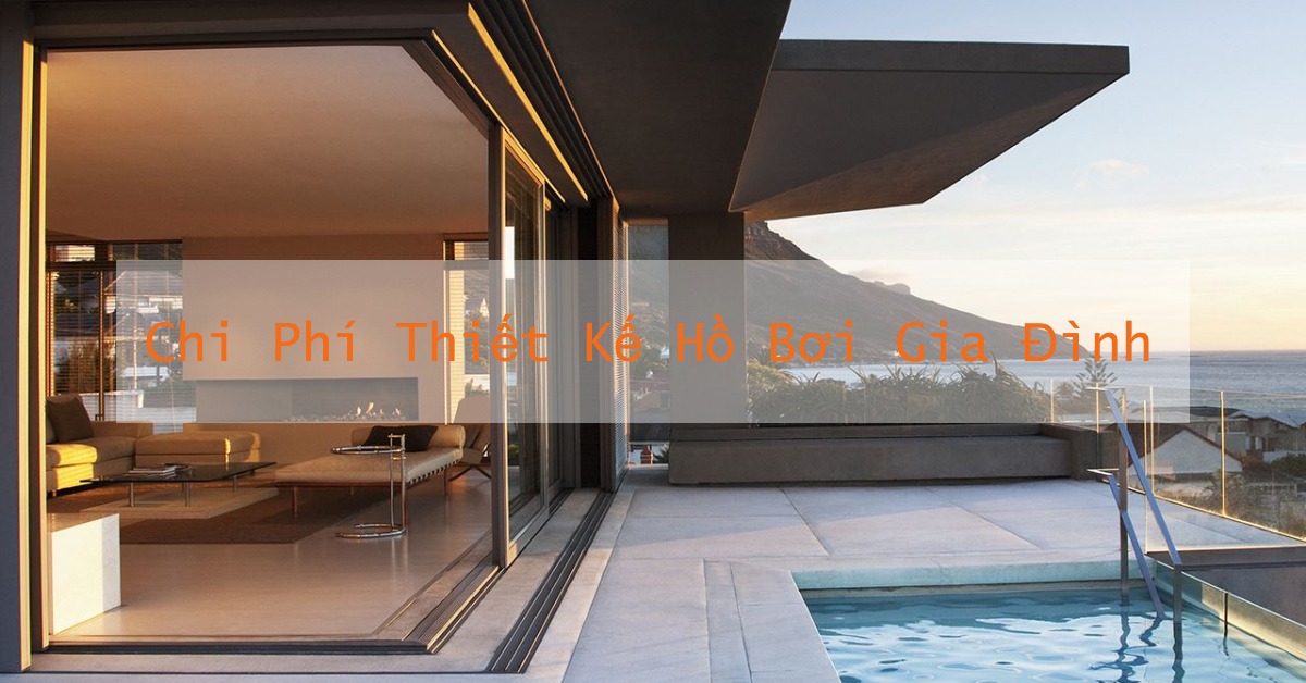 Chi Phí Thiết Kế Hồ Bơi Gia Đình Báo Giá & Yếu Tố Ảnh Hưởng Mới Nhất