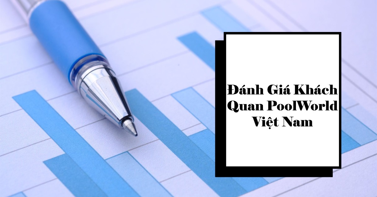 Đánh Giá Khách Quan PoolWorld Việt Nam