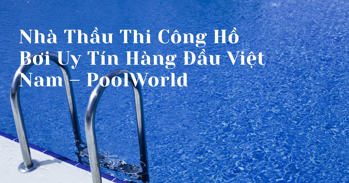 Nhà thầu thi công hồ bơi uy tín