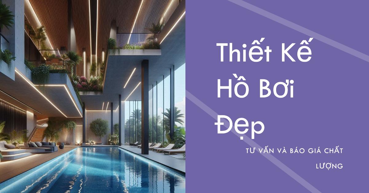 Thiết Kế Hồ Bơi Đẹp Chuẩn Kỹ Thuật - Tư Vấn & Báo Giá