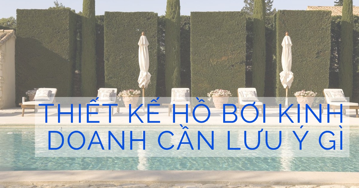 Thiết kế hồ bơi kinh doanh cần lưu ý gì