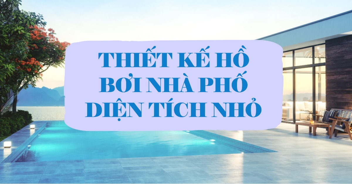 Thiết kế hồ bơi nhà phố diện tích nhỏ