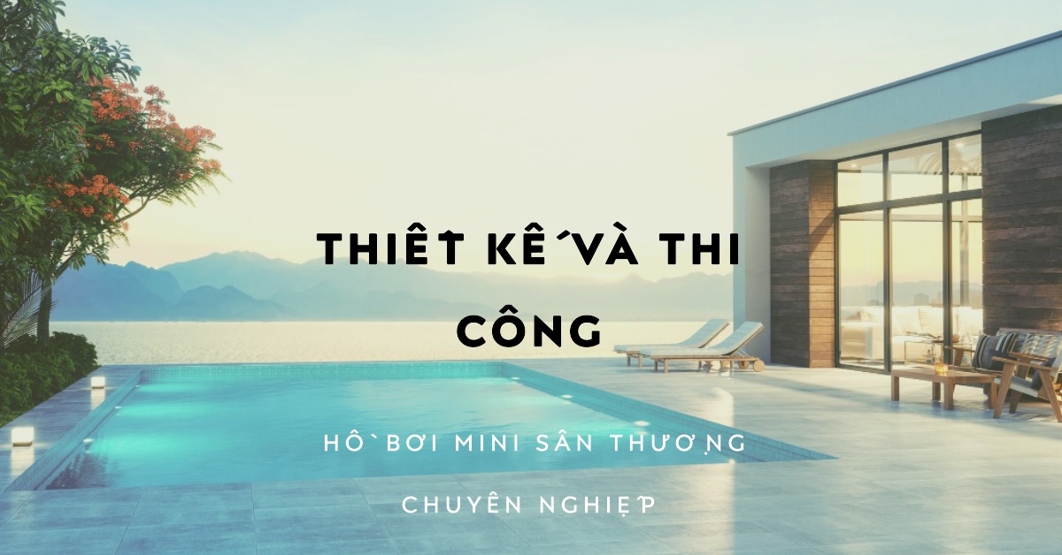Thiết Kế và Thi Công Hồ Bơi Mini Sân Thượng Chuyên Nghiệp