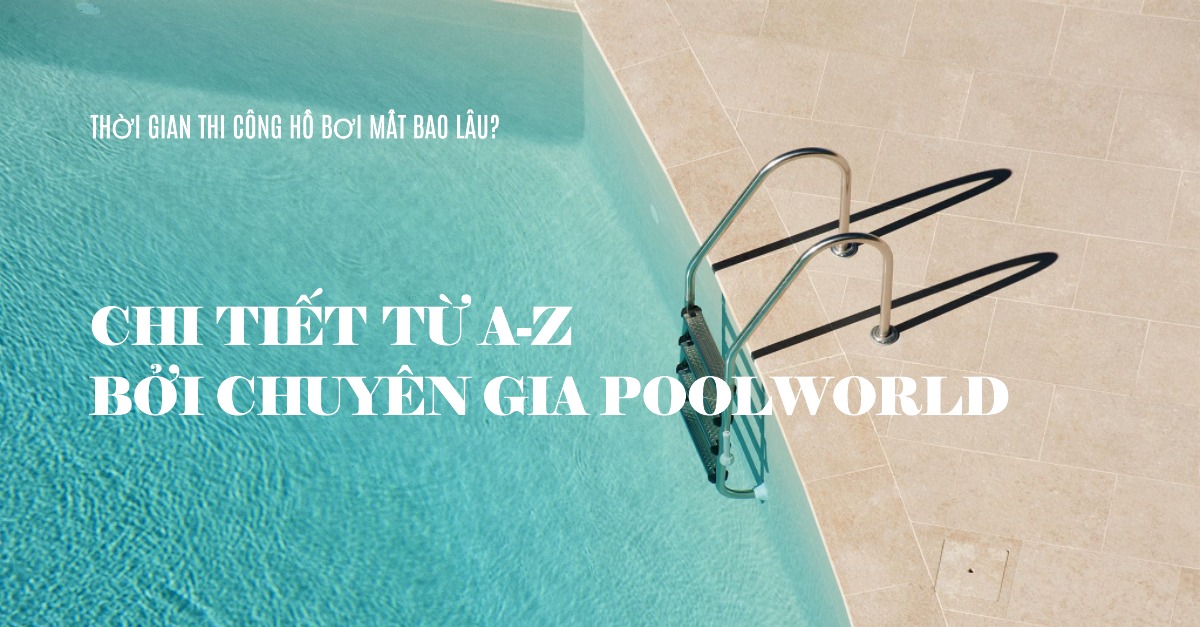 Thời gian thi công hồ bơi mất bao lâu