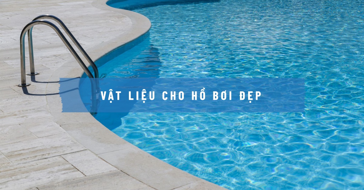 Vật liệu thiết kế hồ bơi