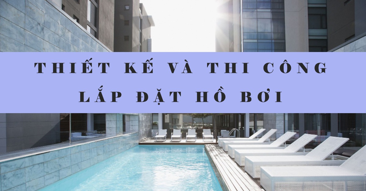 thiết kế và thi công lắp đặt hồ bơi