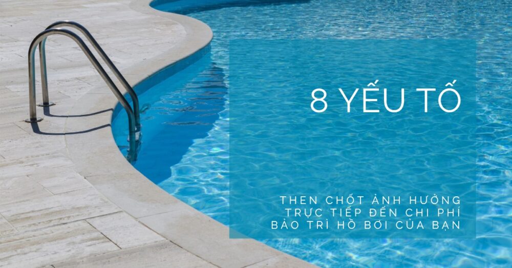 Chi phí bảo trì hồ bơi định kỳ hàng tháng: Ngân sách và chi tiết 2 8 Yếu Tố Then Chốt Ảnh Hưởng Trực Tiếp Đến Chi Phí Bảo Trì Hồ Bơi Của Bạn