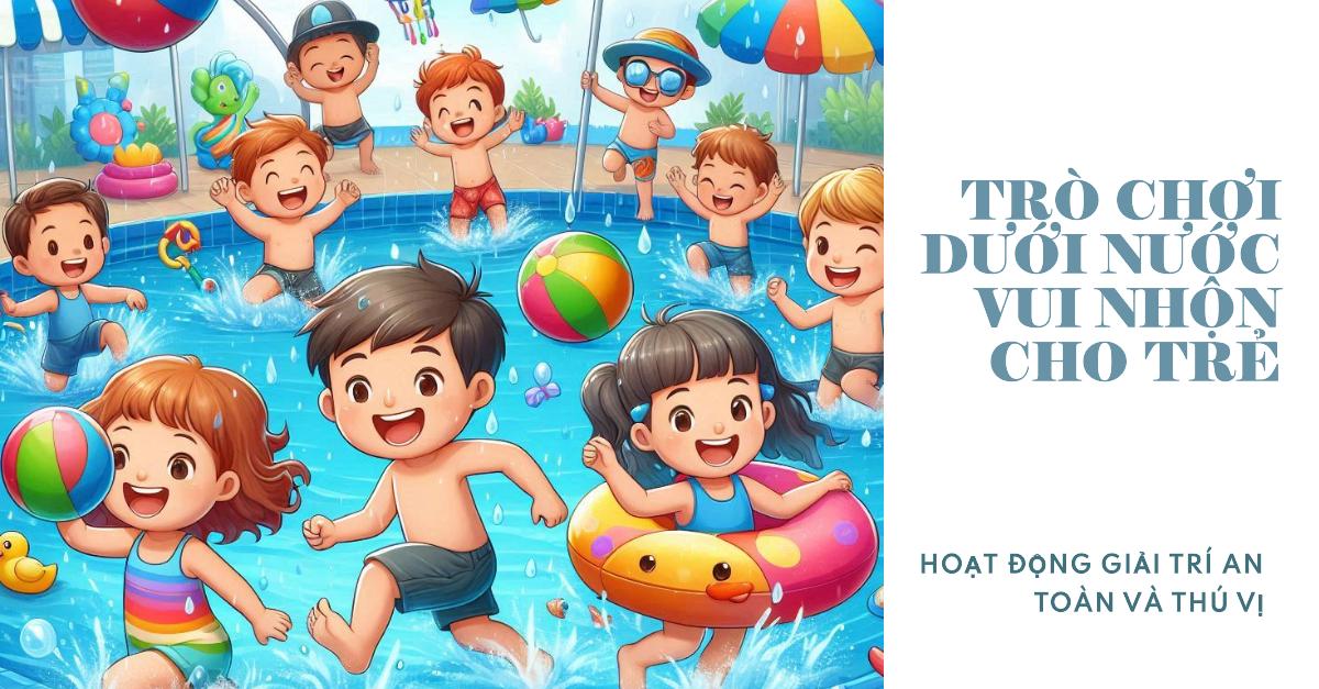 Các trò chơi vui nhộn dưới nước cho trẻ em