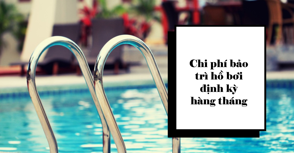 Chi phí bảo trì hồ bơi định kỳ hàng tháng