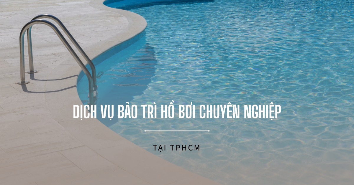 Dịch vụ bảo trì hồ bơi chuyên nghiệp tại TPHCM