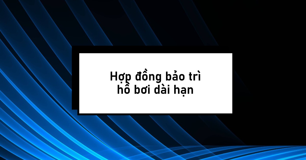 Hợp đồng bảo trì hồ bơi dài hạn