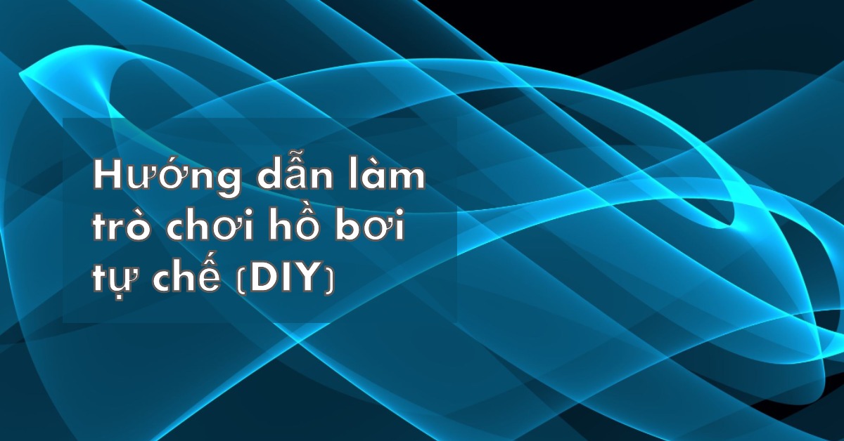 Hướng dẫn làm trò chơi hồ bơi tự chế (DIY)
