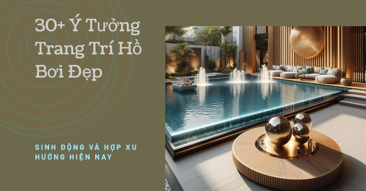 30+ Ý Tưởng Trang Trí Hồ Bơi Đẹp, Sinh Động & Hợp Xu Hướng