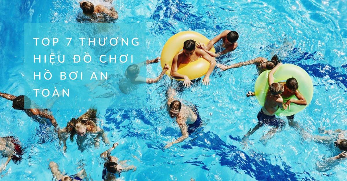 Top 7+ các thương hiệu đồ chơi hồ bơi an toàn cho trẻ 9 Top 7+ các thương hiệu đồ chơi hồ bơi an toàn cho trẻ