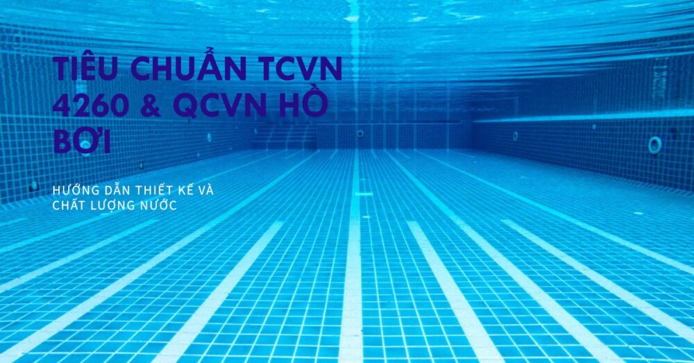 Tổng Hợp Các Tiêu Chuẩn TCVN 4260 & QCVN Về Thiết Kế Và Chất Lượng Nước Hồ Bơi